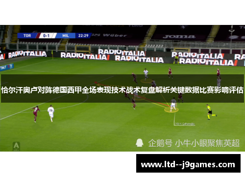 恰尔汗奥卢对阵德国西甲全场表现技术战术复盘解析关键数据比赛影响评估